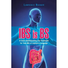 IBS is BS: A Clear Understanding and Treatment for Your IBS in Layman's Language