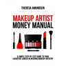 Makeup Artist Money Manual: A Simple, Step-by-step Guide to Your Long Lasting, Lucrative Career In Wedding Makeup Artistry
