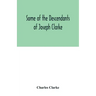 Some of the Descendants of Joseph Clarke, who was born in Suffolk, England, about A.D. 1600