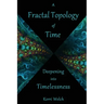 A Fractal Topology of Time: Deepening Into Timelessness