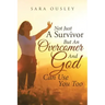 Not Just A Survivor But An Overcomer And God Can Use You Too