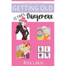 Getting Old is Tres Dangereux