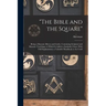 "The Bible and the Square": Being a Masonic Mirror and Guide, Containing Scriptual and Masonic Teachings, to Which is Added a Symbolic Chart, With