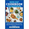 Mind Diet Cookbook For Beginners: An Ultimate Guide With Easy, Delicious And Nutritious Recipes To Boost Your Brain Health And Help Prevent Alzheimer'