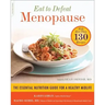 Eat to Defeat Menopause: The Essential Nutrition Guide for a Healthy Midlife -- With More Than 130 Recipes