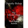 Dorothy Bishop, The Life and Times of a Civil Rights Activist