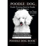 Poodle Dog, Poodle Training Book for Poodle Dogs & Puppies By D!G THIS DOG Training, From the Car Ride Home Training Begins, Poodle Dog Book