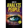 How to Analyze People: How to Read Anyone Instantly Using Body Language, Personality Types, and Human Psychology (How to Analyze People Serie