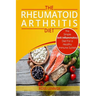 Rheumatoid Arthritis Diet: The Simple Anti-Inflammatory Diet For A Healthy Immune System - 4 STEP PLAN TO FIGHT RHEUMATOID ARTHRITIS