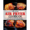 The Easy Air Fryer Cookbook: 100 Effortless Air Fryer Recipes for Beginners and Advanced Users
