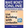 List Building with LinkedIn: Book 10 of the Make Money Online Entrepreneur Series