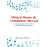 Clinical Research Coordinator Manual: A step-by-step guide for CRCs to coordinate clinical research