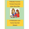 Politically Incorrect Female Chauvinist Jokes About Men: A Funny Joke Book For Women Featuring Humor Both Clean And Adult About Men.