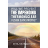 WILL WE PREVENT the IMPENDING THERMONUCLEAR FUSION CATASTROPHE?