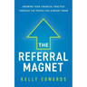 The Referral Magnet: Growing Your Financial Practice Through the People You Already Know