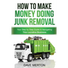 How To Make Money Doing Junk Removal: Your Step by Step Guide to Navigating This Lucrative Business