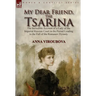 My Dear Friend, the Tsarina: the Incredible Account of a Lady of the Imperial Russian Court in the Period Leading to the Fall of the Romanov Dynasty