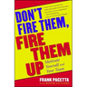Don't Fire Them, Fire Them Up: Motivate Yourself and Your Team