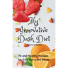 My Innovative Dash Diet: Diet Fit and Healthy Recipes for Your Everyday Meals
