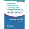 Healthcare Administration, Leadership, and Management (HALM): The Essentials, First Edition