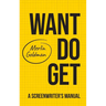 Want Do Get: A Screenwriters Manual