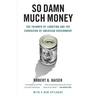 So Damn Much Money: The Triumph of Lobbying and the Corrosion of American Government
