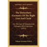 The Elementary Geometry Of The Right Line And Circle: For The Use Of Schools And Colleges, With Exercises (1875)