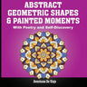 Abstract Geometric Shapes & Painted Moments: With Poetry and Self-Discovery