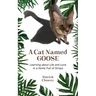 A Cat Named Goose: Learning about Life and Love in a Home Full of Strays