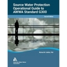 Operational Guide to Awwa Standard G300 Source Water Protection, Second Edition