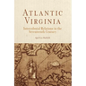Atlantic Virginia: Intercolonial Relations in the Seventeenth Century