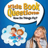 Kids Book of Questions: How Do Things Fly?