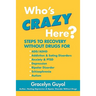 Who's Crazy Here?: Steps to Recovery Without Drugs for ADD/ADHD, Addiction & Eating disorders, Anxiety & PTSD, Depression, Bipolar Disord