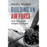Building an Air Force: The Air Corps and the Formation of Us Airpower