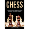 Chess: A Comprehensive Beginner's Guide to Chess, and Chess Strategy