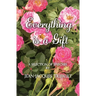 Everything is a Gift: How Gratefulness Creates a Beautiful Heart
