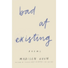 Bad At Existing: Poems