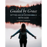 Guided by Grace: Setting and Achieving Goals with God