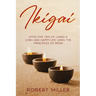 Ikigai: Effective Tips of Living a Long and Happy Life Using the Principles of Ikigai