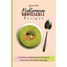Mediterranean Unmissable Recipes: 50 Delicious Mediterranean Recipes to Boost Your Metabolism & Energy