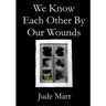 We Know Each Other By Our Wounds