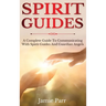 Spirit Guides: A Complete Guide to Communicating with Spirit Guides and Guardian Angels