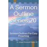 A Sermon Outline Series 70: Sermon Outlines For Easy Preaching