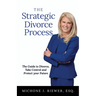 The Strategic Divorce Process: The Guide to Divorce, Take Control and Protect Your Future