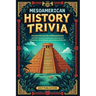 Mesoamerican History Trivia: Uncover the Secrets of Mesoamerica with 500+ Questions and Answers About Ancient Civilizations, Sacred Rituals, and Archi