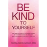 Be Kind to Yourself: The Simplest Path to Your Well-Being by Understanding its Biology and Following a Four-Step Practice
