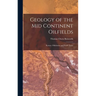 Geology of the Mid Continent Oilfields: Kansas, Oklahoma and North Texas