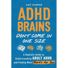ADHD Brains Don't Come In One Size: A Realistic Guide to Understanding Adult ADHD and Finding What Works for You