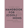 The Rebel Mama's Handbook for (Cool) Moms