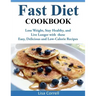 Fast Diet Cookbook: Lose Weight, Stay Healthy, and Live Longer with these Easy, Delicious and Low-Calorie Recipes